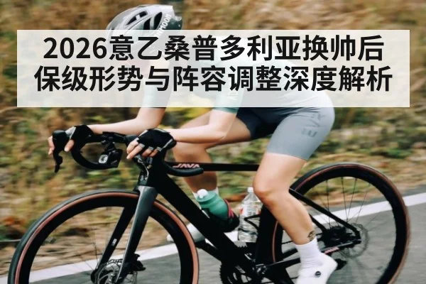 2026意乙桑普多利亚换帅后保级形势与阵容调整深度解析