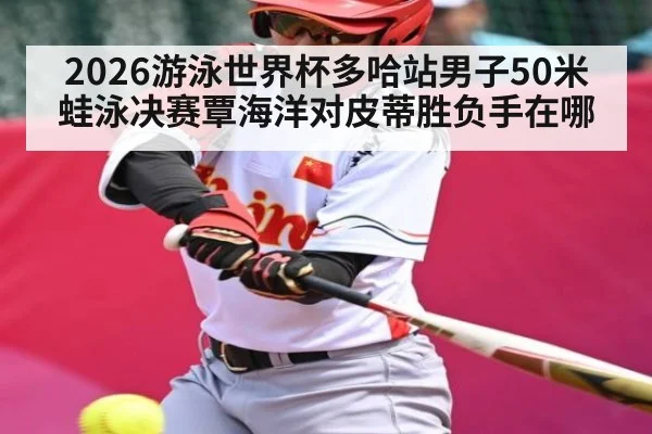 2026游泳世界杯多哈站男子50米蛙泳决赛覃海洋对皮蒂胜负手在哪