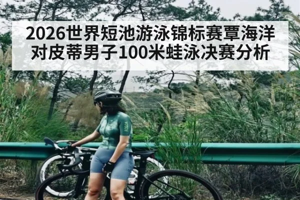 2026世界短池游泳锦标赛覃海洋对皮蒂男子100米蛙泳决赛分析